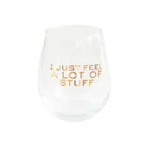 I Just Feel Stuff Wine Glass